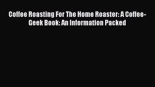 [PDF] Coffee Roasting For The Home Roaster: A Coffee-Geek Book: An Information Packed  Read