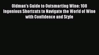 [DONWLOAD] Oldman's Guide to Outsmarting Wine: 108 Ingenious Shortcuts to Navigate the World
