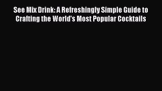 [DONWLOAD] See Mix Drink: A Refreshingly Simple Guide to Crafting the World's Most Popular