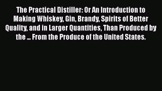 [DONWLOAD] The Practical Distiller: Or An Introduction to Making Whiskey Gin Brandy Spirits
