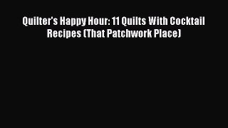 [DONWLOAD] Quilter's Happy Hour: 11 Quilts With Cocktail Recipes (That Patchwork Place)  Full