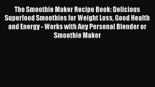 [DONWLOAD] The Smoothie Maker Recipe Book: Delicious Superfood Smoothies for Weight Loss Good