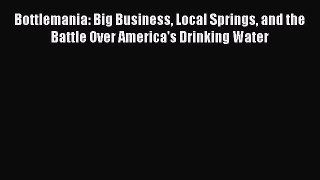 [DONWLOAD] Bottlemania: Big Business Local Springs and the Battle Over America's Drinking Water