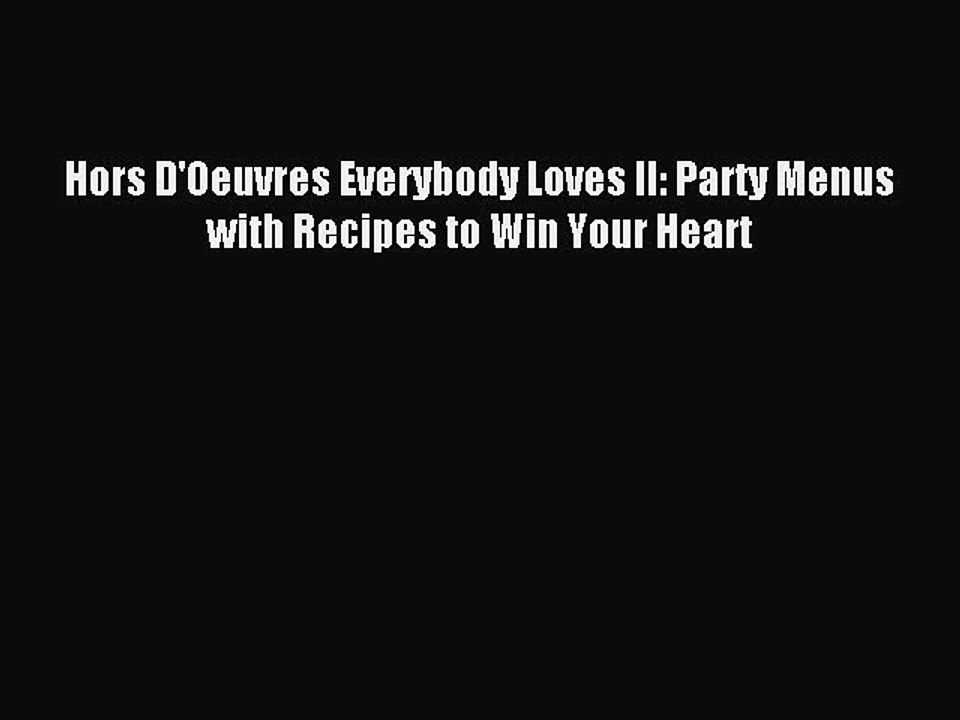Read Hors D'Oeuvres Everybody Loves II: Party Menus with Recipes to Win Your Heart Ebook Online