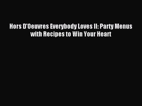 Read Hors D'Oeuvres Everybody Loves II: Party Menus with Recipes to Win Your Heart Ebook Online
