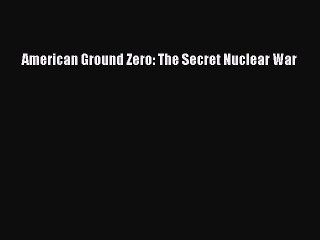 [PDF] American Ground Zero: The Secret Nuclear War [Download] Online