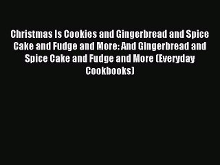 Read Christmas Is Cookies and Gingerbread and Spice Cake and Fudge and More: And Gingerbread
