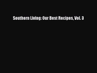 Read Southern Living: Our Best Recipes Vol. 3 Ebook Free