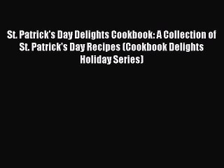 Read St. Patrick's Day Delights Cookbook: A Collection of St. Patrick's Day Recipes (Cookbook