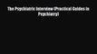 [PDF] The Psychiatric Interview (Practical Guides in Psychiatry) [Download] Full Ebook