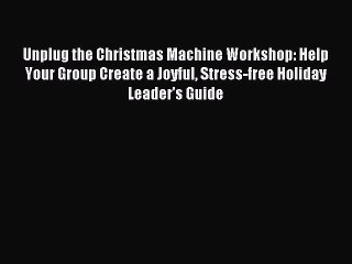 Read Unplug the Christmas Machine Workshop: Help Your Group Create a Joyful Stress-free Holiday