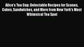 [DONWLOAD] Alice's Tea Cup: Delectable Recipes for Scones Cakes Sandwiches and More from New