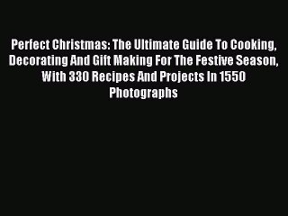 Read Perfect Christmas: The Ultimate Guide To Cooking Decorating And Gift Making For The Festive