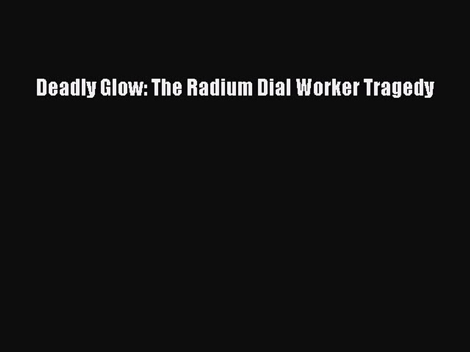 [PDF] Deadly Glow: The Radium Dial Worker Tragedy [Download] Full Ebook