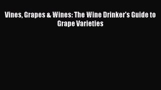Read Vines Grapes & Wines: The Wine Drinker's Guide to Grape Varieties Ebook Free