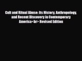 Read Cult and Ritual Abuse: Its History Anthropology and Recent Discovery in Contemporary America<br>