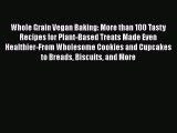 Download Whole Grain Vegan Baking: More than 100 Tasty Recipes for Plant-Based Treats Made