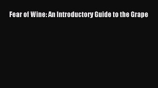 Read Fear of Wine: An Introductory Guide to the Grape Ebook Free