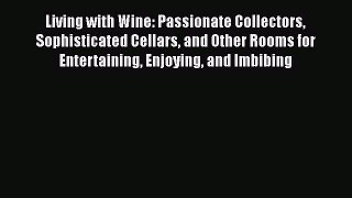 [DONWLOAD] Living with Wine: Passionate Collectors Sophisticated Cellars and Other Rooms for
