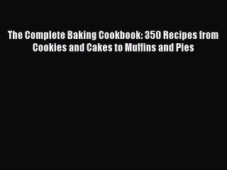 Read The Complete Baking Cookbook: 350 Recipes from Cookies and Cakes to Muffins and Pies Ebook