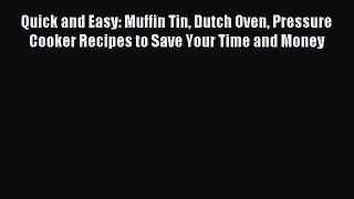 Read Quick and Easy: Muffin Tin Dutch Oven Pressure Cooker Recipes to Save Your Time and Money