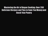 Read Mastering the Art of Vegan Cooking: Over 200 Delicious Recipes and Tips to Save You Money
