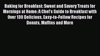 Read Baking for Breakfast: Sweet and Savory Treats for Mornings at Home: A Chef's Guide to