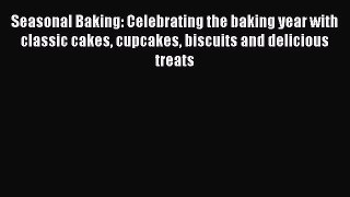 Read Seasonal Baking: Celebrating the baking year with classic cakes cupcakes biscuits and