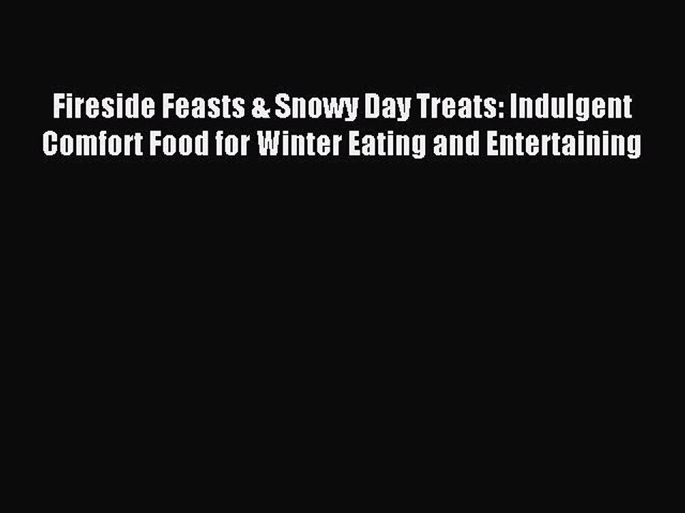 Read Fireside Feasts & Snowy Day Treats: Indulgent Comfort Food for Winter Eating and Entertaining