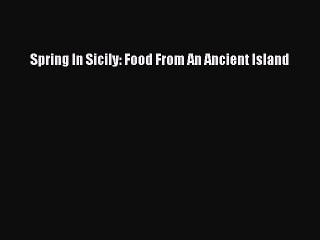 Read Spring In Sicily: Food From An Ancient Island Ebook Free