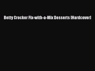 Read Betty Crocker Fix-with-a-Mix Desserts [Hardcover] Ebook Online