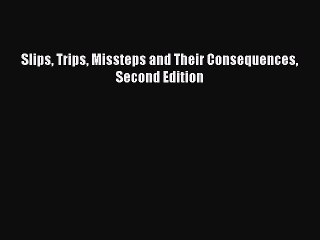 PDF Slips Trips Missteps and Their Consequences Second Edition Free Books