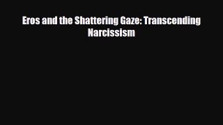 Read Eros and the Shattering Gaze: Transcending Narcissism PDF Free