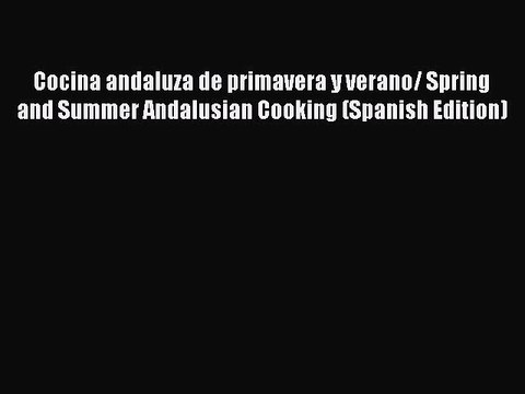 Read Cocina andaluza de primavera y verano/ Spring and Summer Andalusian Cooking (Spanish Edition)
