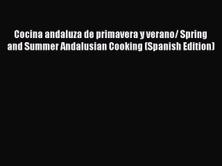 Read Cocina andaluza de primavera y verano/ Spring and Summer Andalusian Cooking (Spanish Edition)