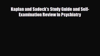 Read Kaplan and Sadock's Study Guide and Self-Examination Review in Psychiatry Ebook Free