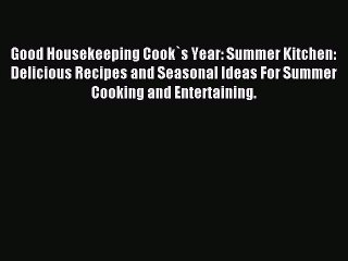 Download Good Housekeeping Cook`s Year: Summer Kitchen: Delicious Recipes and Seasonal Ideas
