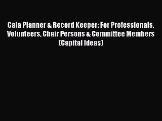 Read Gala Planner & Record Keeper: For Professionals Volunteers Chair Persons & Committee Members
