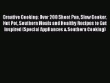 Read Creative Cooking: Over 200 Sheet Pan Slow Cooker Hot Pot Southern Meals and Healthy Recipes