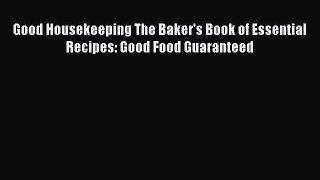 Download Good Housekeeping The Baker's Book of Essential Recipes: Good Food Guaranteed PDF