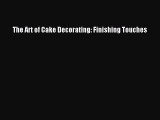 Download The Art of Cake Decorating: Finishing Touches PDF Free