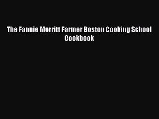 Read The Fannie Merritt Farmer Boston Cooking School Cookbook Ebook Free