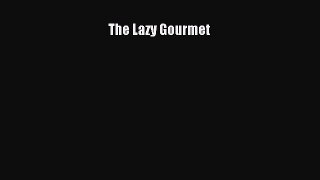 Read The Lazy Gourmet Ebook Free
