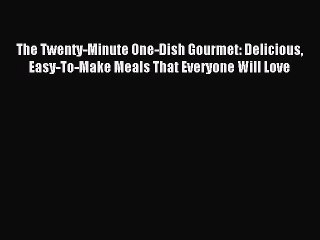 Read The Twenty-Minute One-Dish Gourmet: Delicious Easy-To-Make Meals That Everyone Will Love