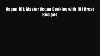 Read Vegan 101: Master Vegan Cooking with 101 Great Recipes Ebook Free