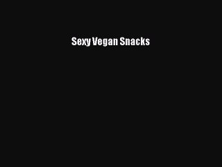 Read Sexy Vegan Snacks PDF Free