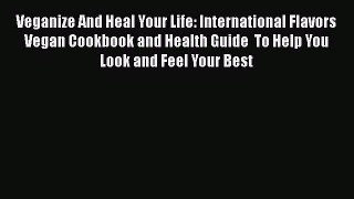 Download Veganize And Heal Your Life: International Flavors Vegan Cookbook and Health Guide