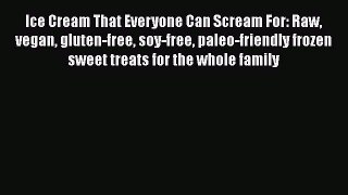 Read Ice Cream That Everyone Can Scream For: Raw vegan gluten-free soy-free paleo-friendly