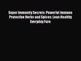 Read Super Immunity Secrets: Powerful Immune Protective Herbs and Spices: Lean Healthy Everyday