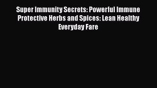 Read Super Immunity Secrets: Powerful Immune Protective Herbs and Spices: Lean Healthy Everyday